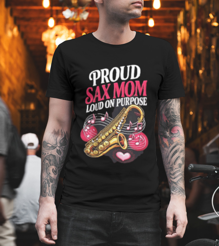Proud Sax Mom Loud On Purpose Saxophone Heart Music Notes T-Shirt