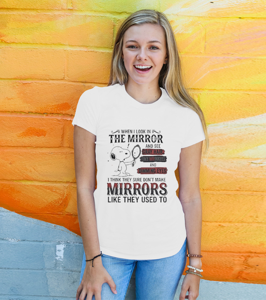 Snoopy Cartoon When I Look In The Mirror See Gray Hair Wrinkles Dimming Eyes Sure Don't Make Mirrors Like They Used To T-Shirt