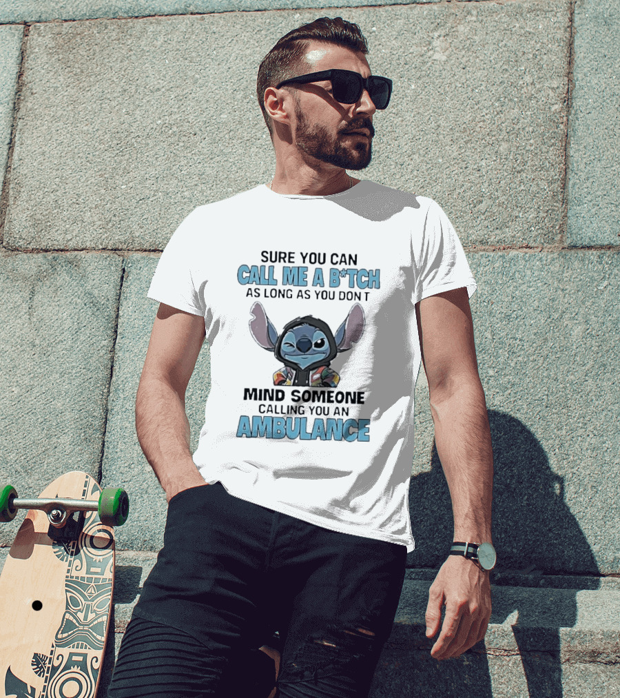 Sure You Can Call Me A B*tch Stitch Mind Someone Calling You An Ambulance T-Shirt