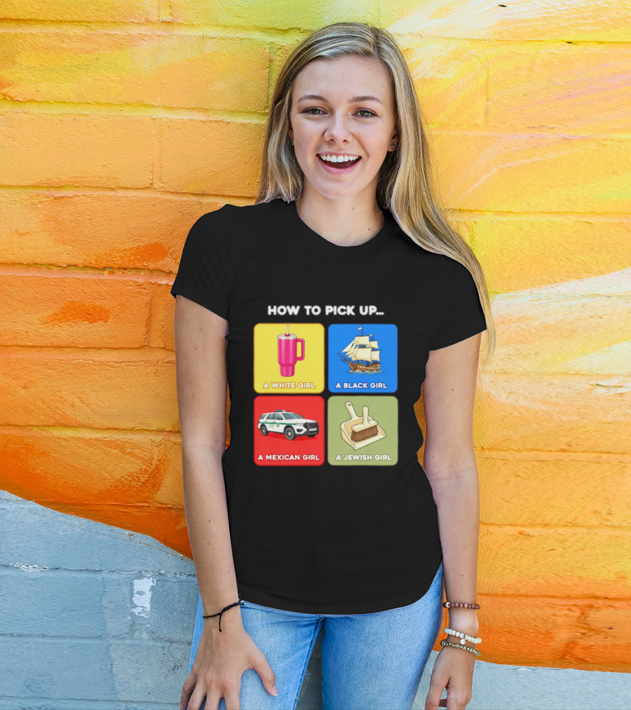 How To Pick Up Offensive Meme A White Girl A Black Girl A Mexican Girl A Jewish Girl Satire Dark Humor T-Shirt