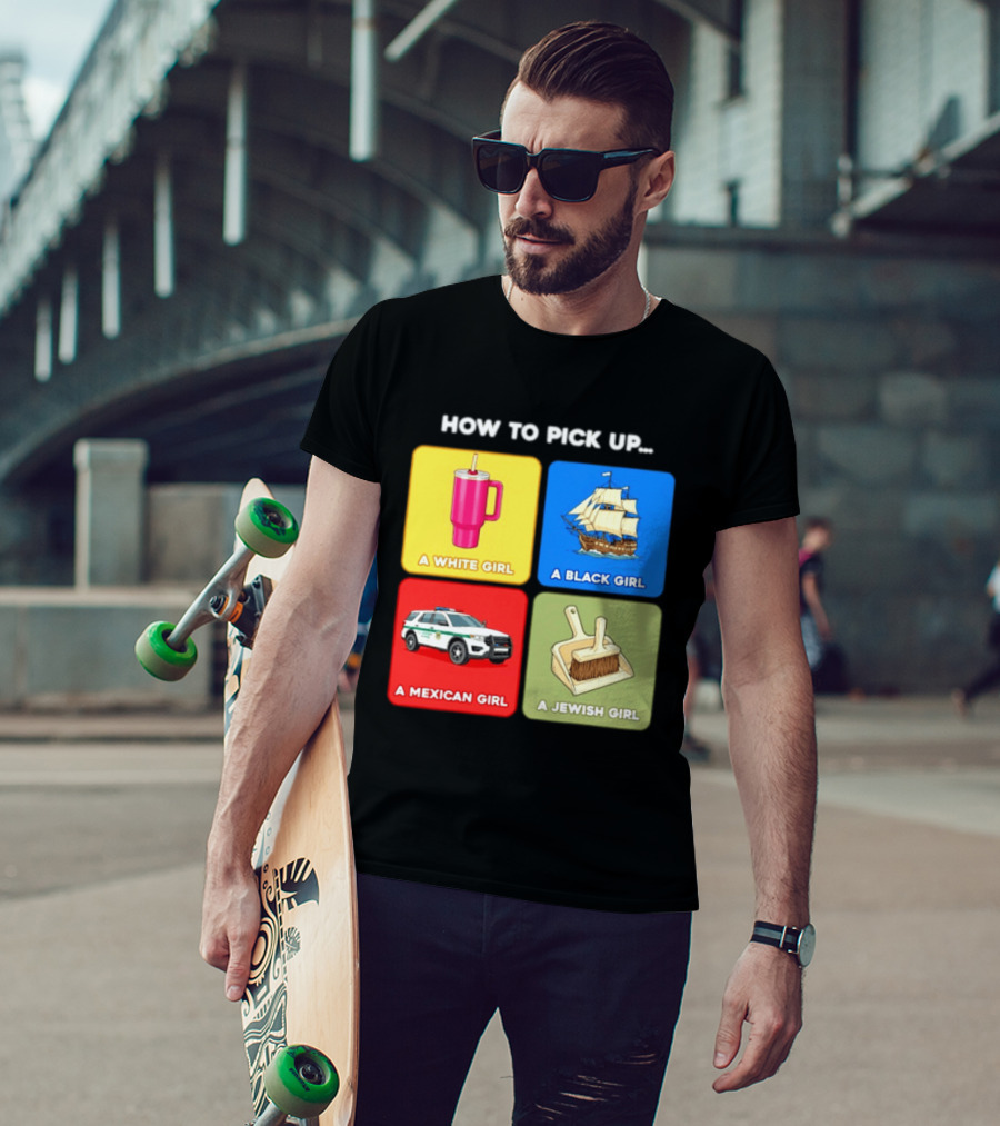 How To Pick Up Offensive Meme A White Girl A Black Girl A Mexican Girl A Jewish Girl Satire Dark Humor T-Shirt