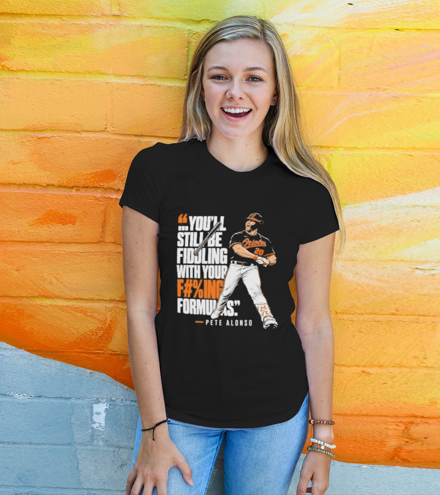 Orioles Fiddling With Your Formulas Pete Alonso T-Shirt
