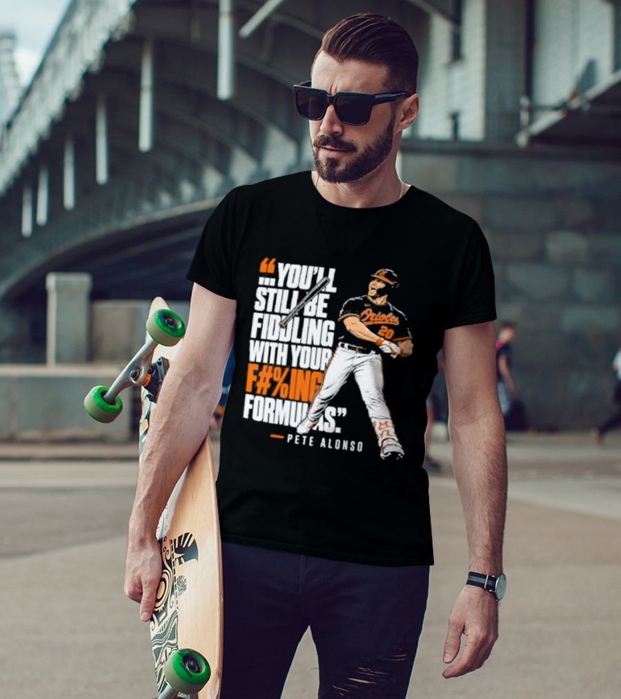 Orioles Fiddling With Your Formulas Pete Alonso T-Shirt