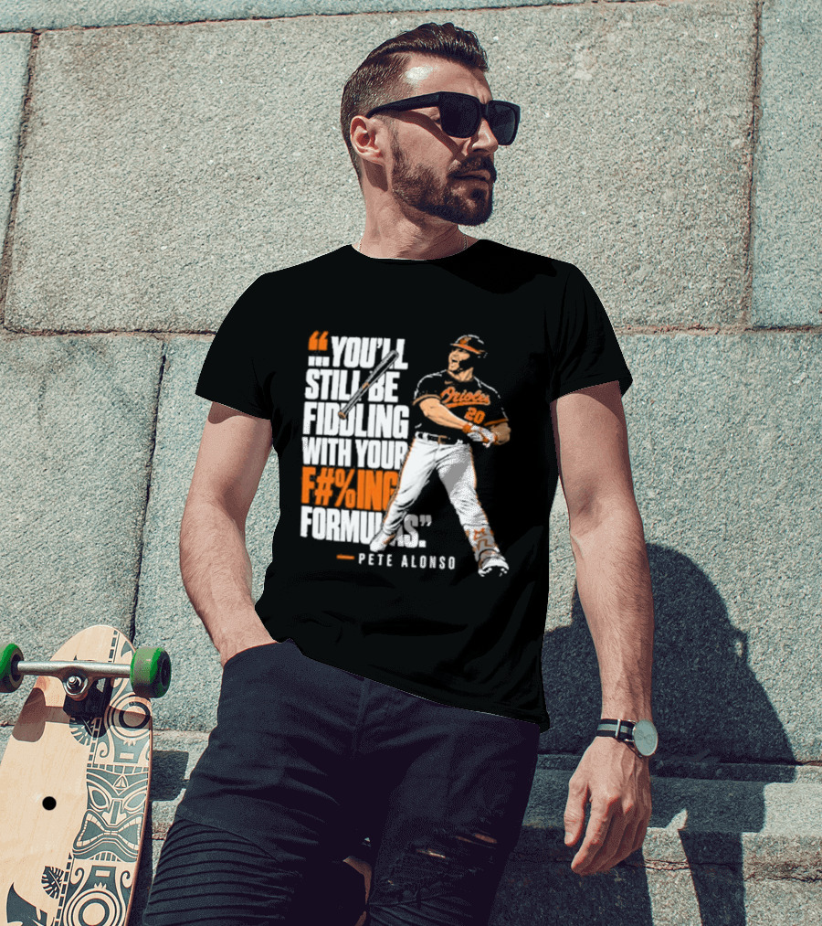 Orioles Fiddling With Your Formulas Pete Alonso T-Shirt