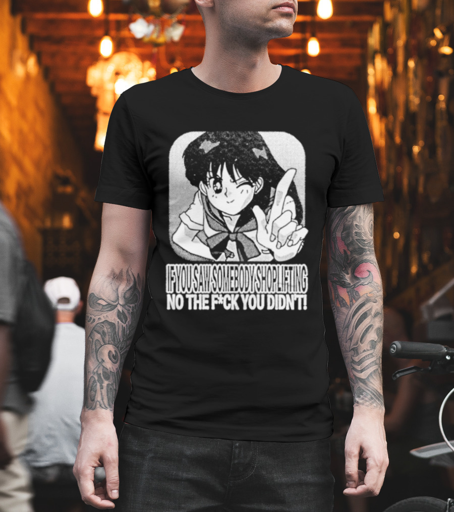 Sailor Moon If You Saw Someone Shoplifting No The Fuck You Didn't Text Anime T-Shirt