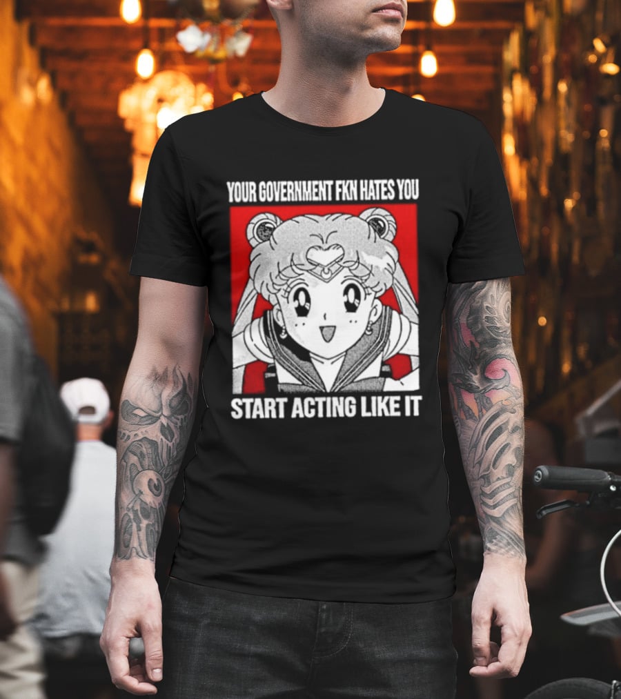 Your Government Hates You Start Acting Like It Sailor Moon T-Shirt