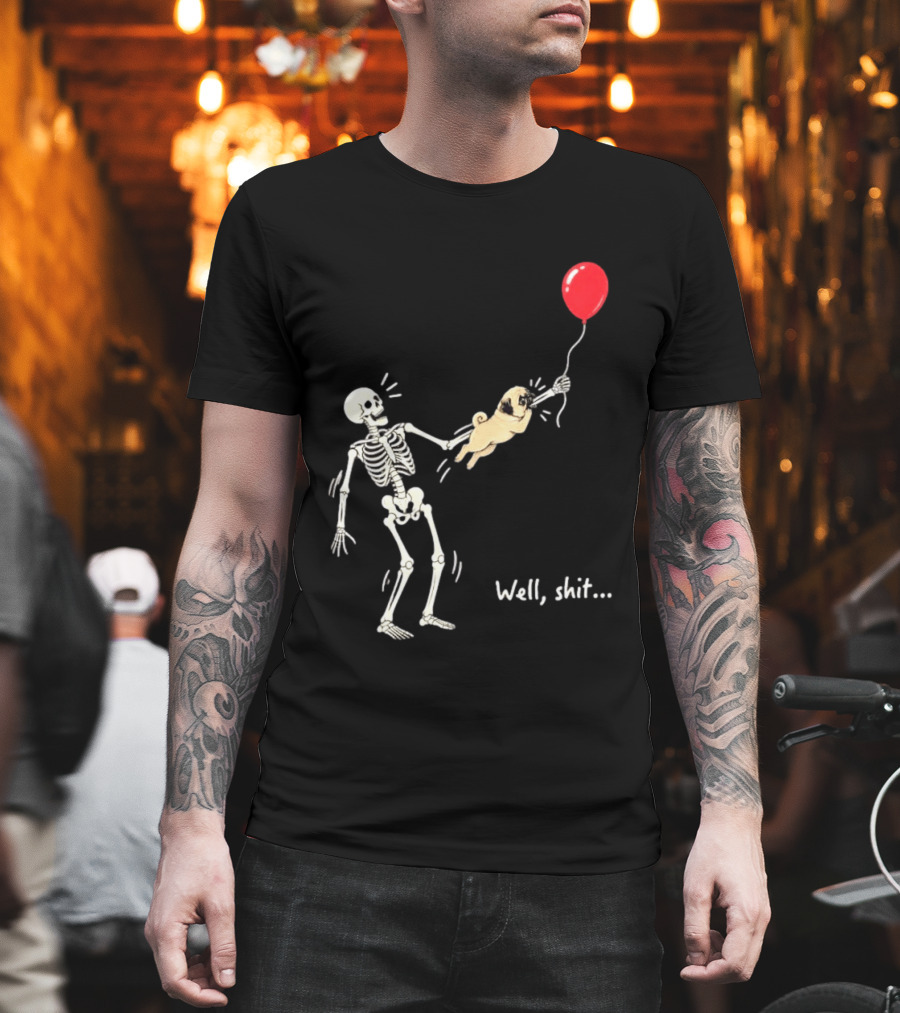 Skeleton With Pug And Red Balloon Well Shit T-Shirt