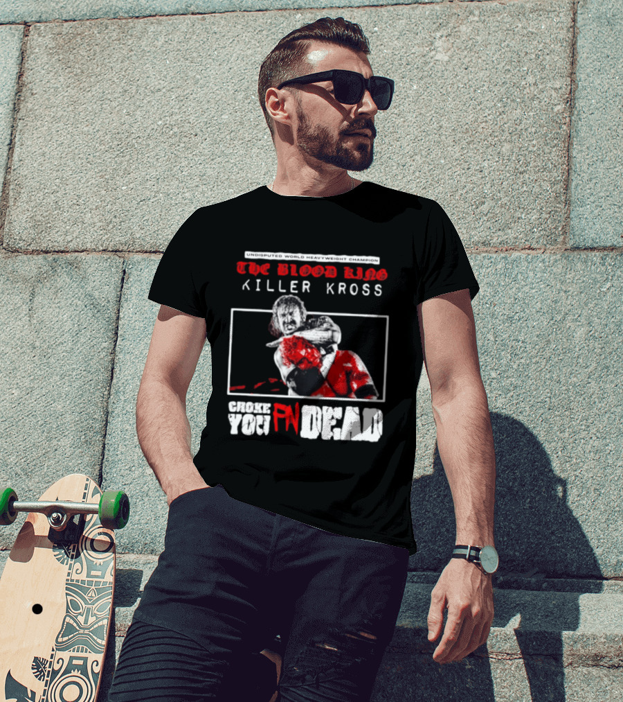 Undisputed World Heavyweight Champion The Blood King Killer Kross Choke You Fn Dead T-Shirt