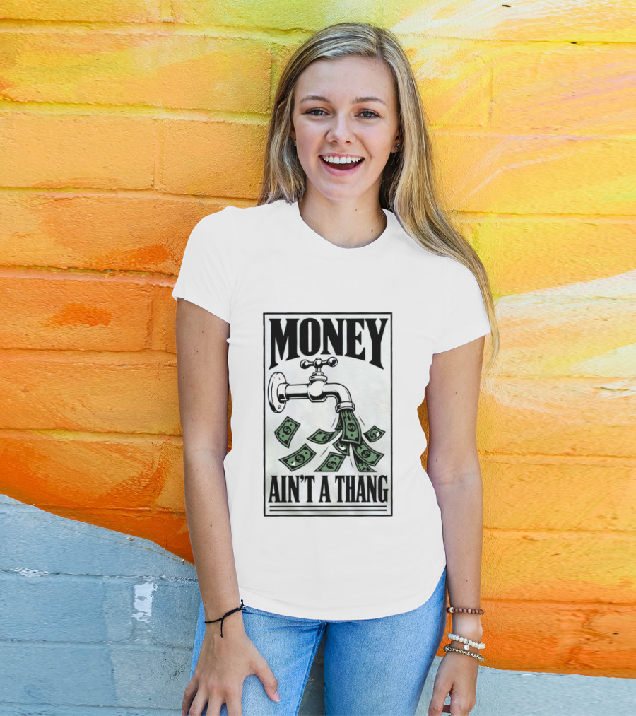 Money Ain't A Thang Faucet Cash Wealth T-Shirt
