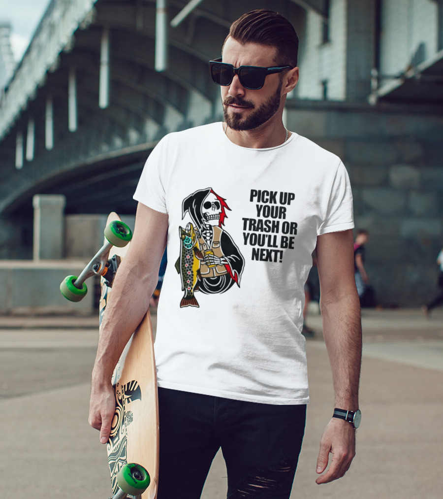 Grim Reaper Fishing Pick Up Your Trash Or You'll Be Next Warning T-Shirt