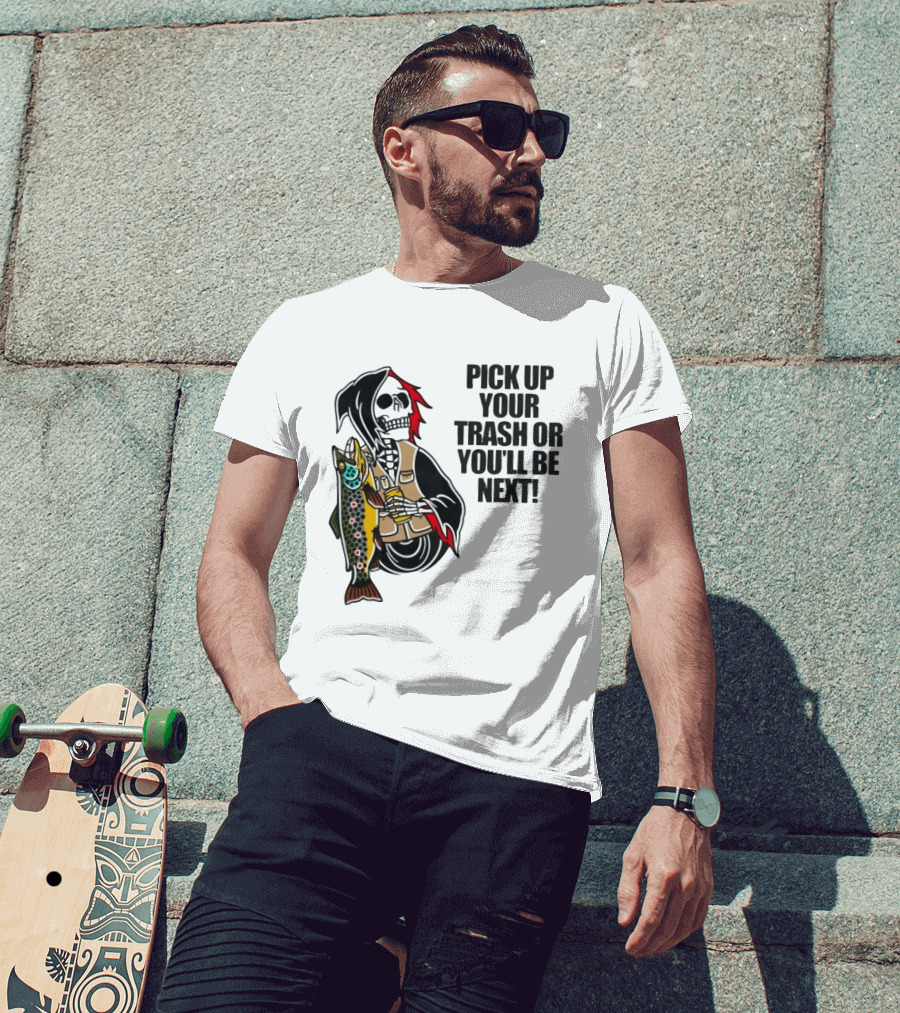 Grim Reaper Fishing Pick Up Your Trash Or You'll Be Next Warning T-Shirt