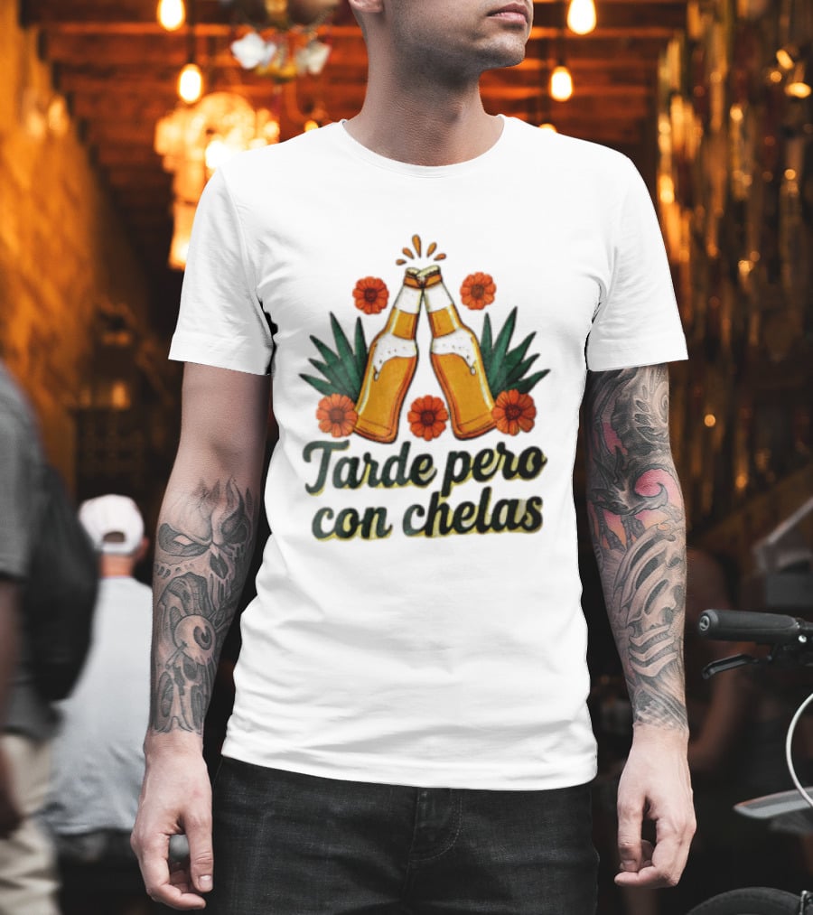 Tarde Pero Con Chelas Beer Bottles Cheering With Flowers And Agave T-Shirt