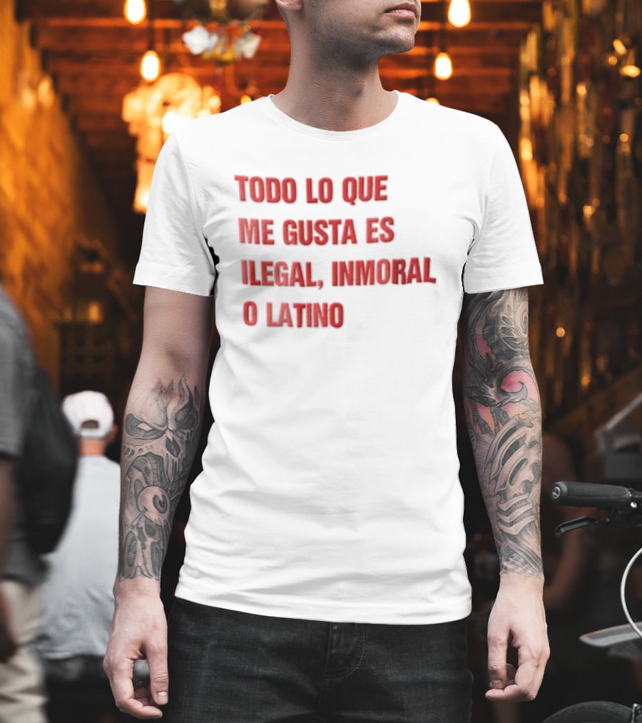 Todo Lo Que Me Gusta Es Ilegal Inmoral O Latino T-Shirt
