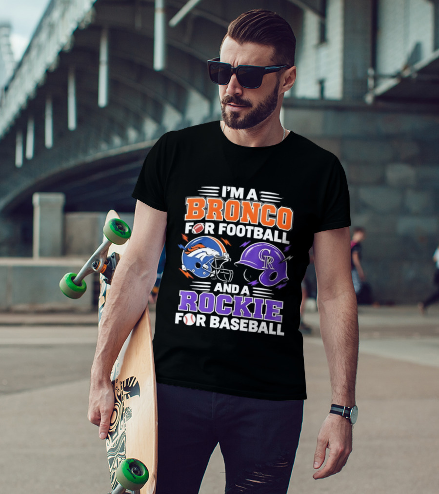 I'm A Bronco For Football And A Rockie For Baseball NFL MLB Fan Gear T-Shirt