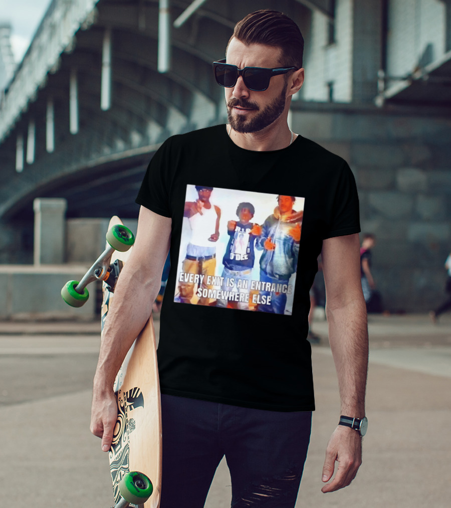 Every Exit Is An Entrance Somewhere Else T-Shirt