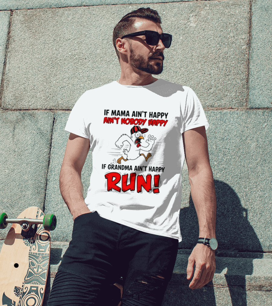 If Mama Ain't Happy Ain't Nobody Happy If Grandma Ain't Happy Run Chicken T-Shirt