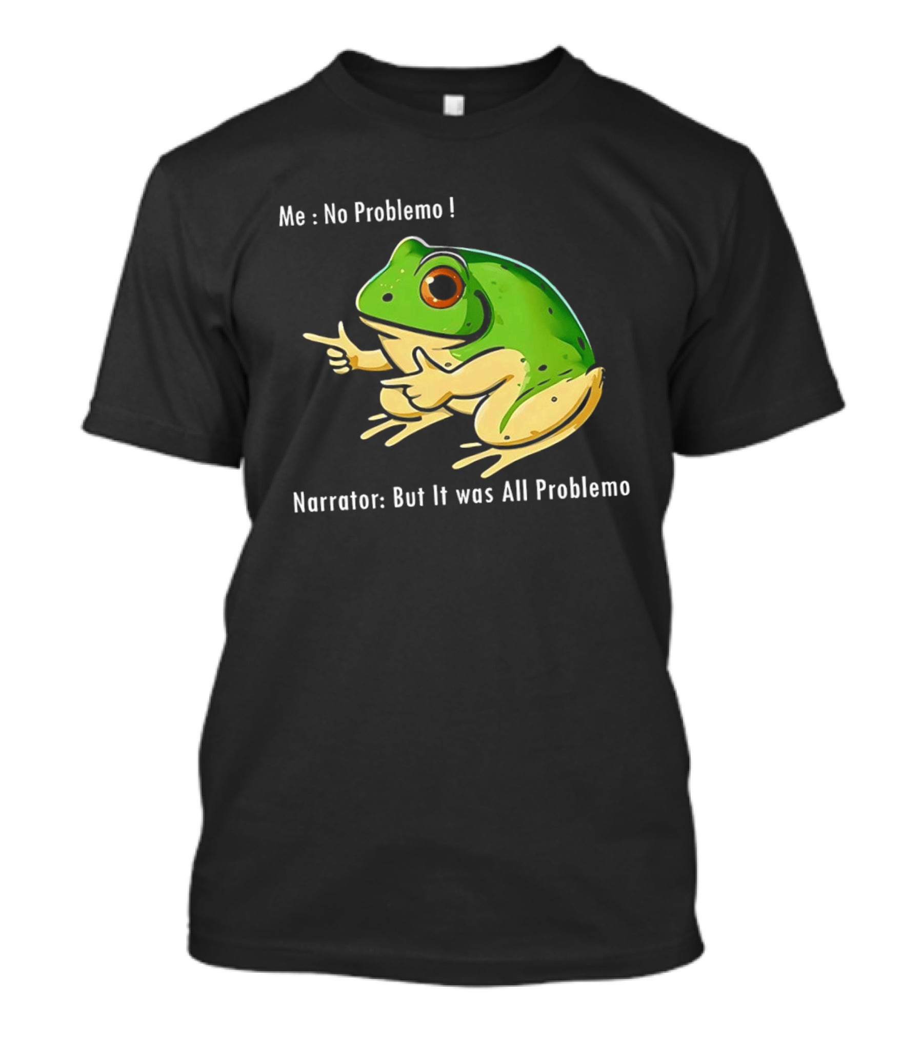 Frog Humor Me No Problemo Narrator But It Was All Problemo T-Shirt