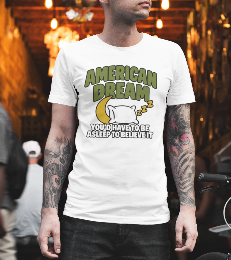 American Dream You'd Have To Be Asleep To Believe It Moon Pillow ZZZ T-Shirt