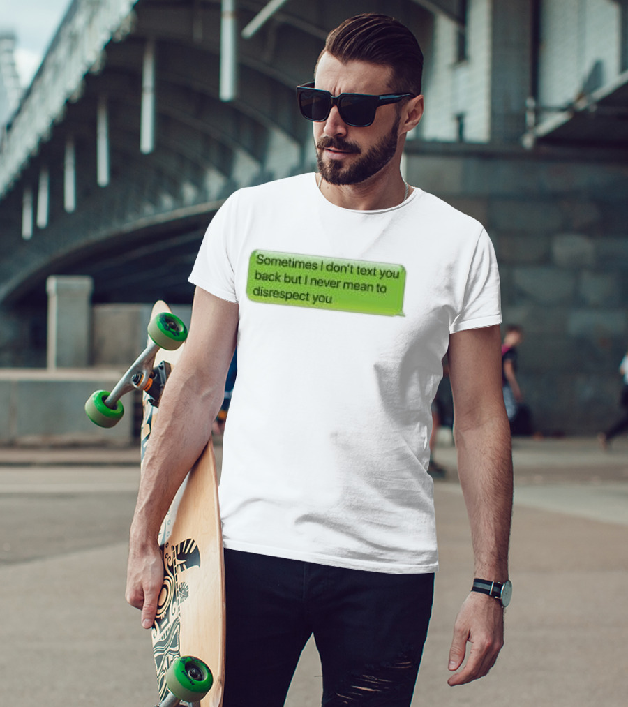 Sometimes I Don't Text You Back But I Never Mean To Disrespect You Corteiz Store Me Back T-Shirt