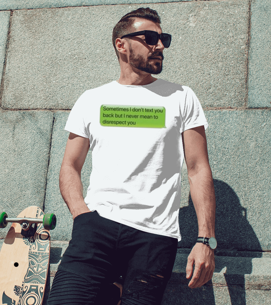 Sometimes I Don't Text You Back But I Never Mean To Disrespect You Corteiz Store Me Back T-Shirt