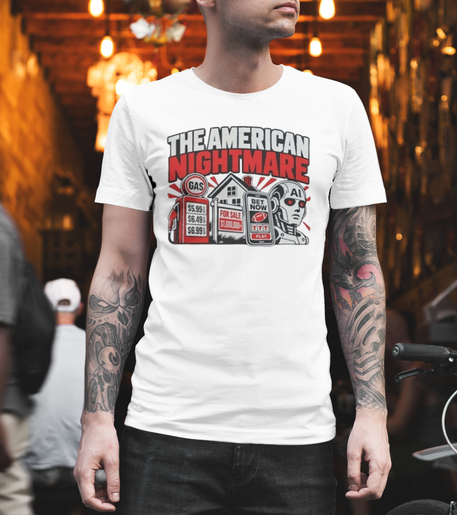 The American Nightmare Gas Prices AI Robot House For Sale Betting Economy T-Shirt