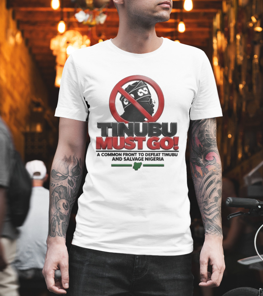 Tinubu Must Go A Common Front To Defeat Tinubu And Salvage Nigeria T-Shirt