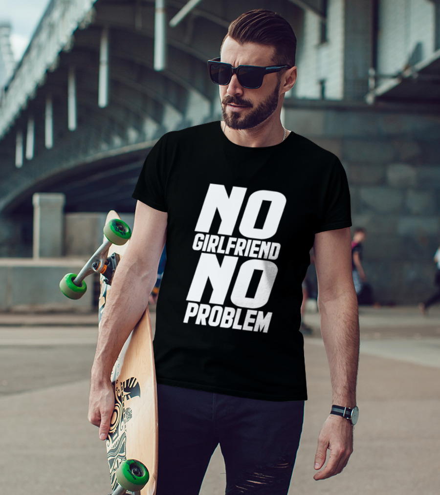 No Girlfriend No Problem T-Shirt