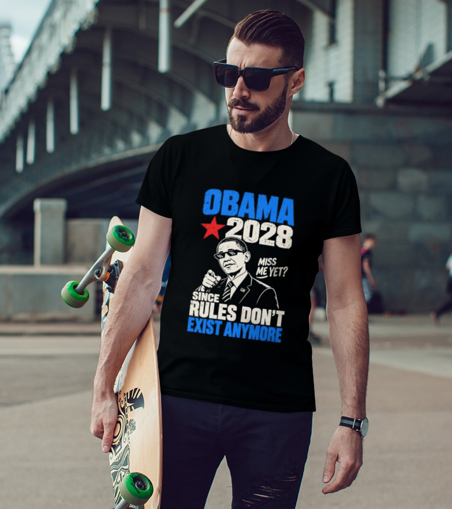 Obama 2028 Miss Me Yet Since Rules Don't Exist Anymore T-Shirt