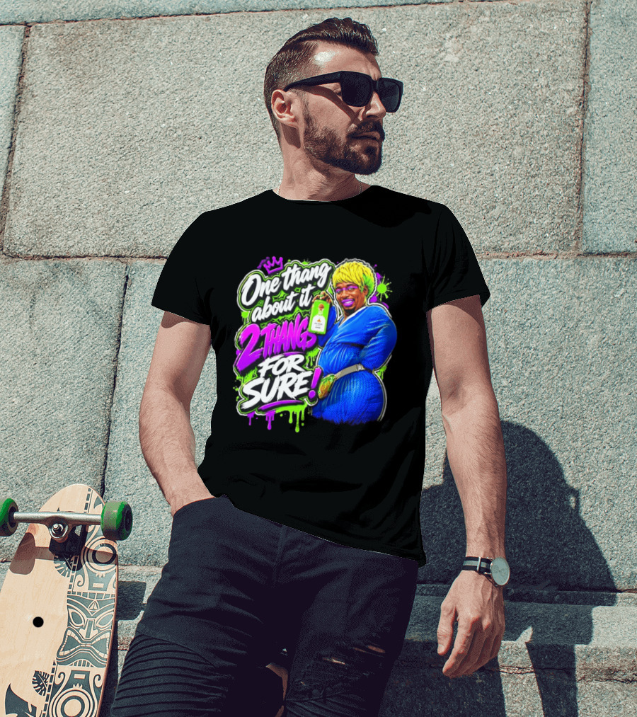 One Thang About It 2 Thangs For Sure Funny Meme Pop Culture T-Shirt