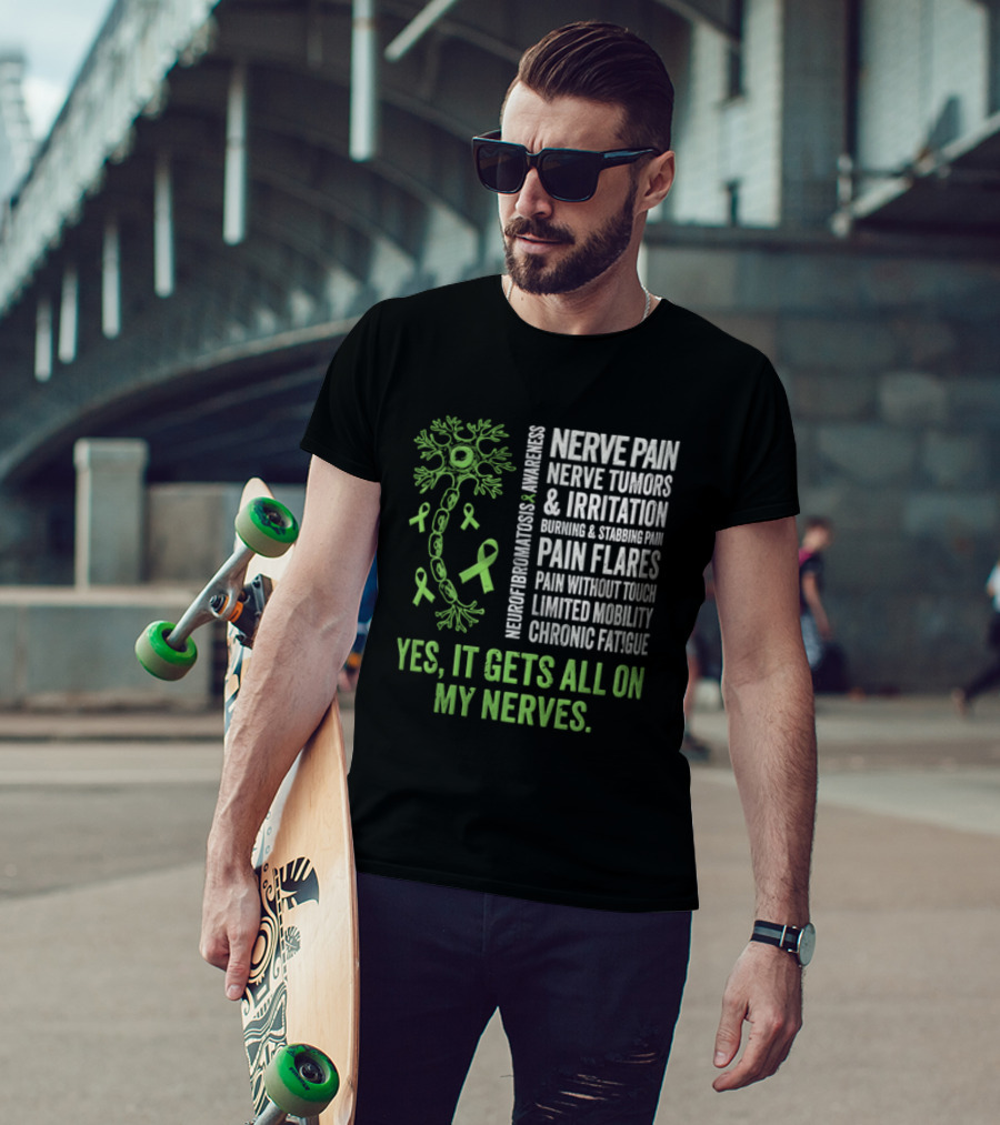 Yes It Gets All On My Nerves Nerve Pain Awareness Green Ribbons Chronic Fatigue And Pain Flares T-Shirt