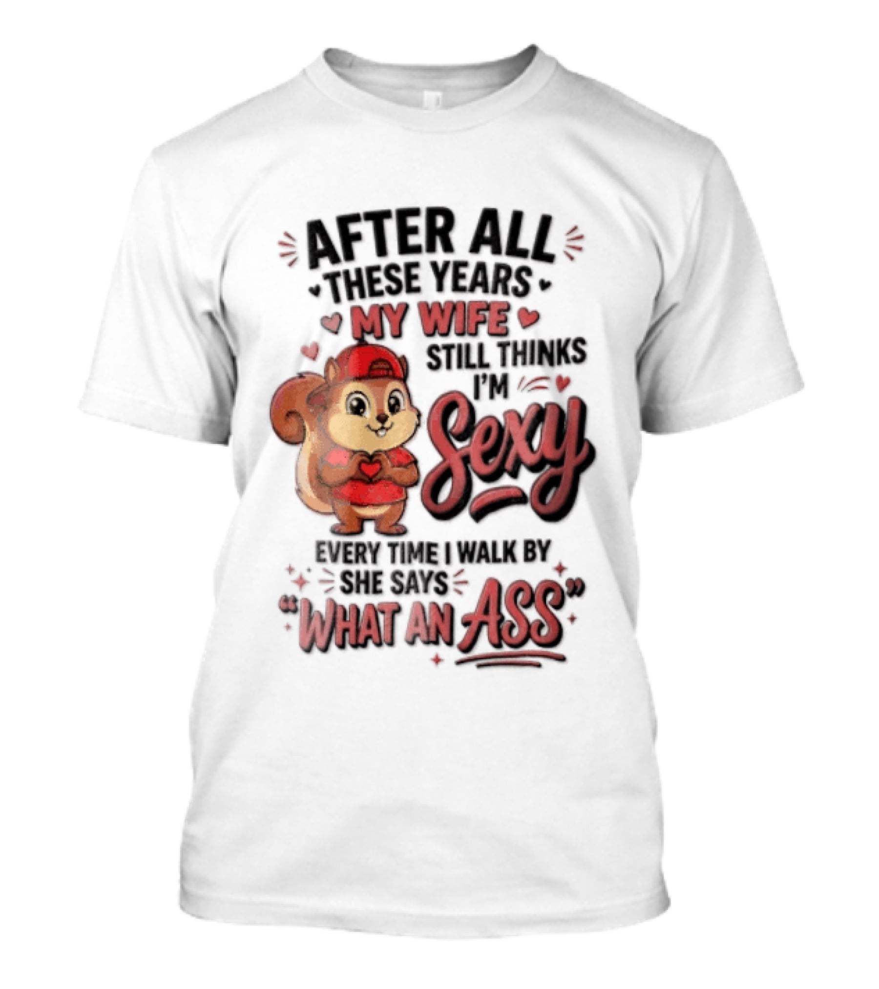 After All These Years My Wife Still Thinks I'm Sexy Every Time I Walk By She Says What An Ass T-Shirt