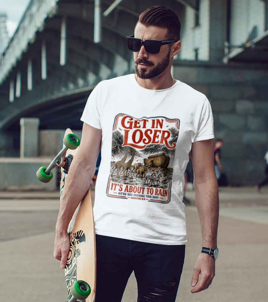 Get In Loser It's About To Rain We're Not Missing This Boat Genesis 7:7 Noah's Ark Animals T-Shirt
