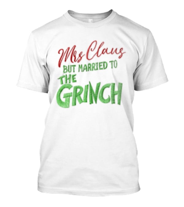 Mrs Claus But Married To The Grinch Santa Christmas Red And Green Embroidered T-Shirt