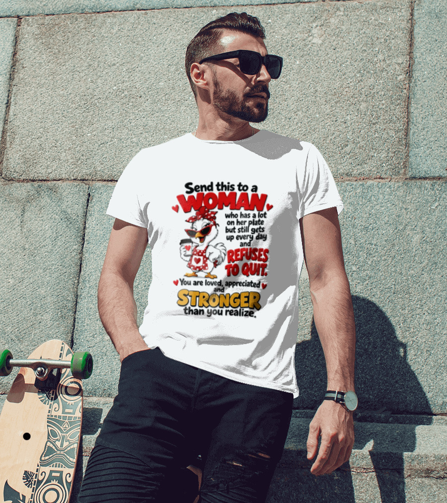 Send This To A Woman Who Has A Lot On Her Plate But Still Refuses To Quit You Are Loved Appreciated Stronger Than You Think T-Shirt
