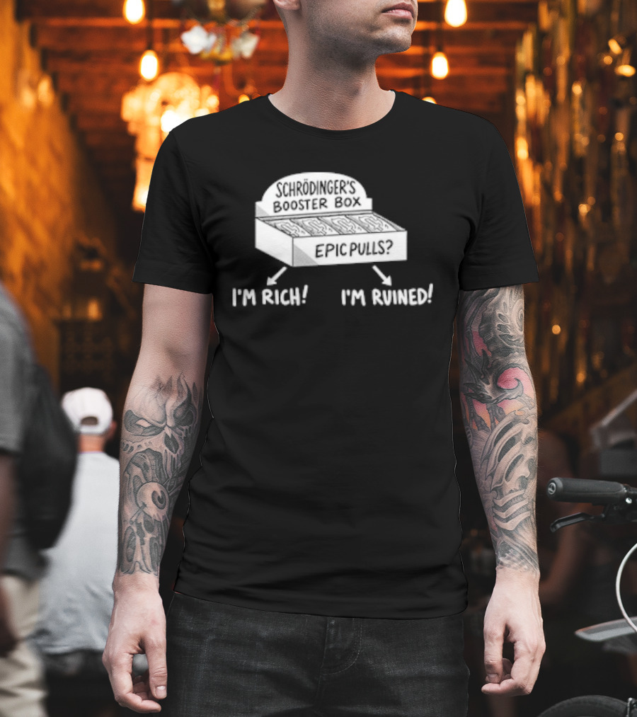 Schrödinger's Booster Box Epic Pulls I'm Rich I'm Ruined T-Shirt
