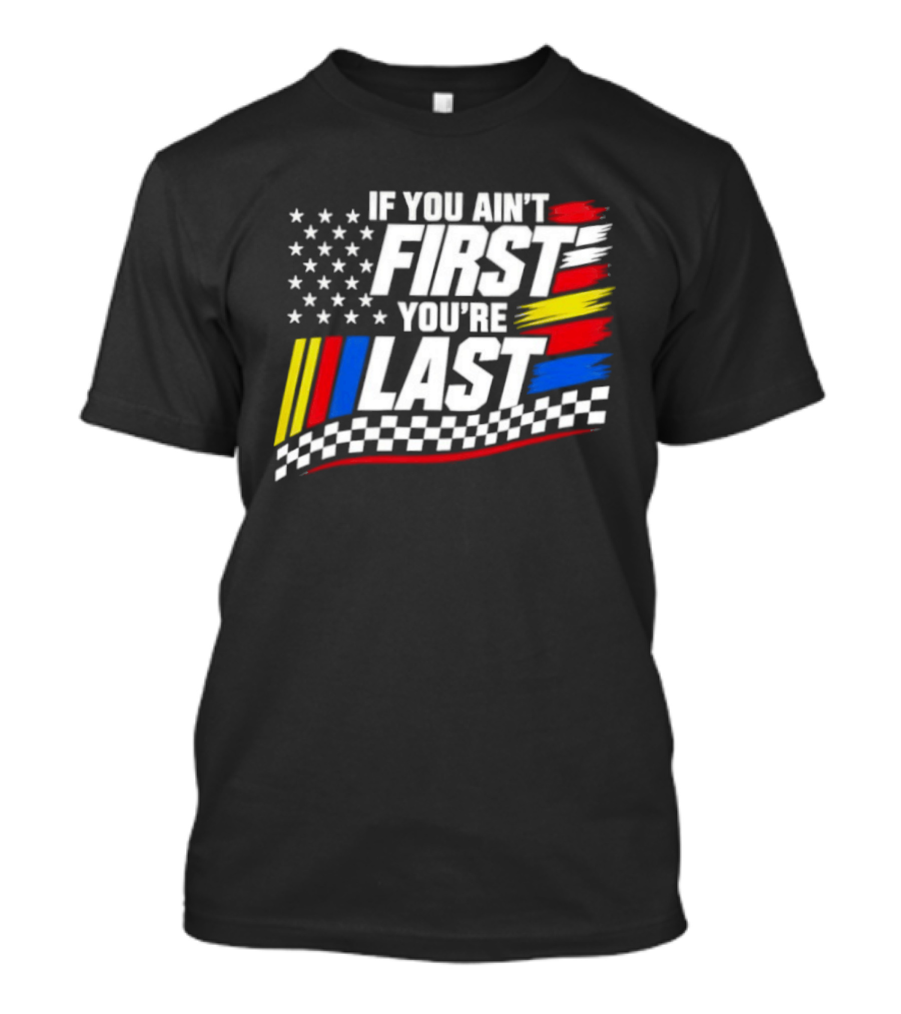 If You Ain't First You're Last Racing Flag Stars Stripes T-Shirt