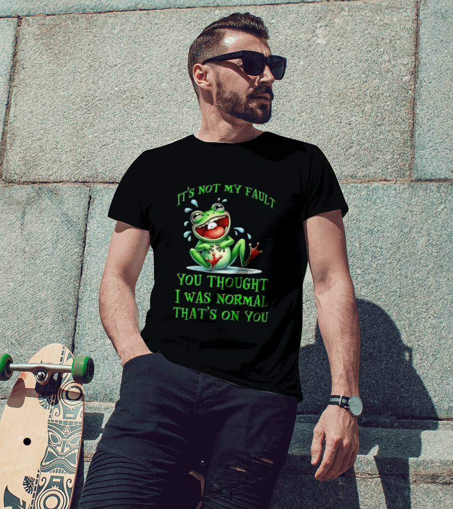 It's Not My Fault You Thought I Was Normal That's On You Frog T-Shirt