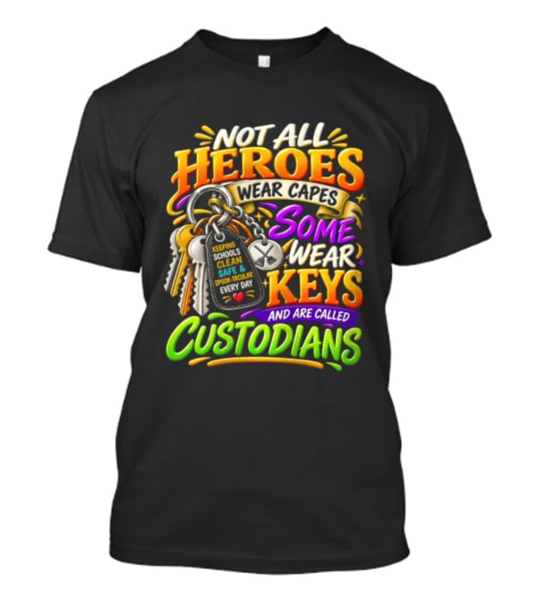Not All Heroes Wear Capes Some Wear Keys And Are Called Custodians Keeping Schools Clean T-Shirt