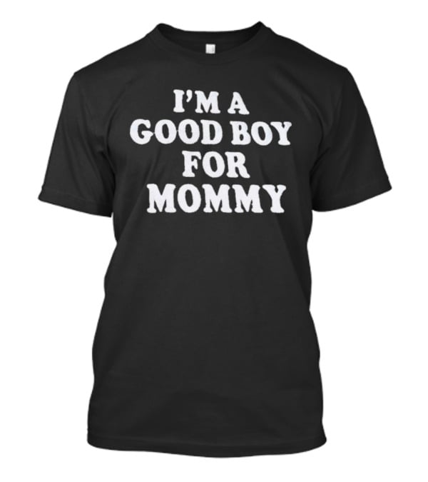 I'm A Good Boy For Mommy T-Shirt