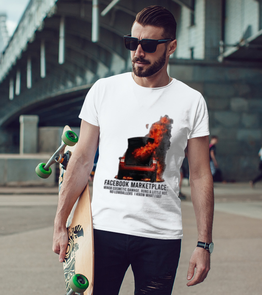 Facebook Marketplace Car Fire Minor Cosmetic Damage Runs A Little Hot No Lowballers I Know What I Got T-Shirt