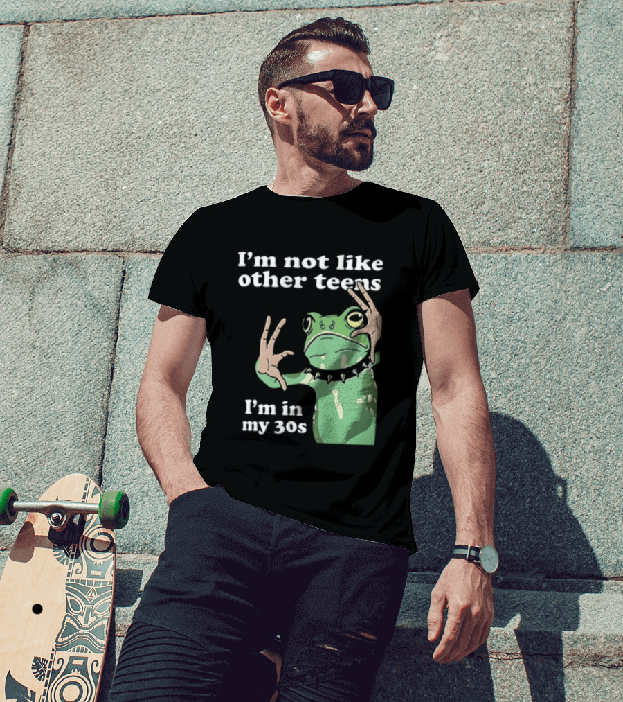 I'm Not Like Other Teens Frog I'm In My 30s T-Shirt