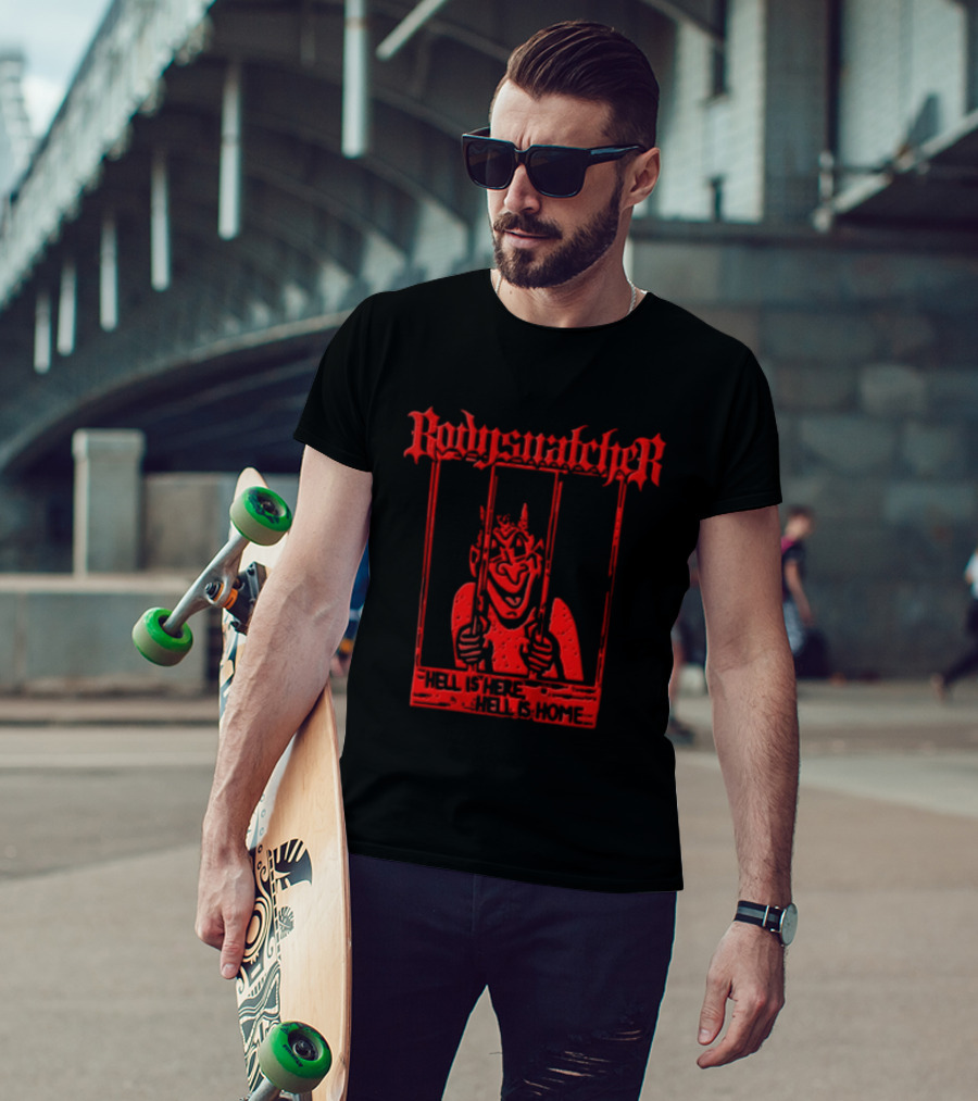 Bodies Ratcher Hell Is Here Hell Is Home T-Shirt