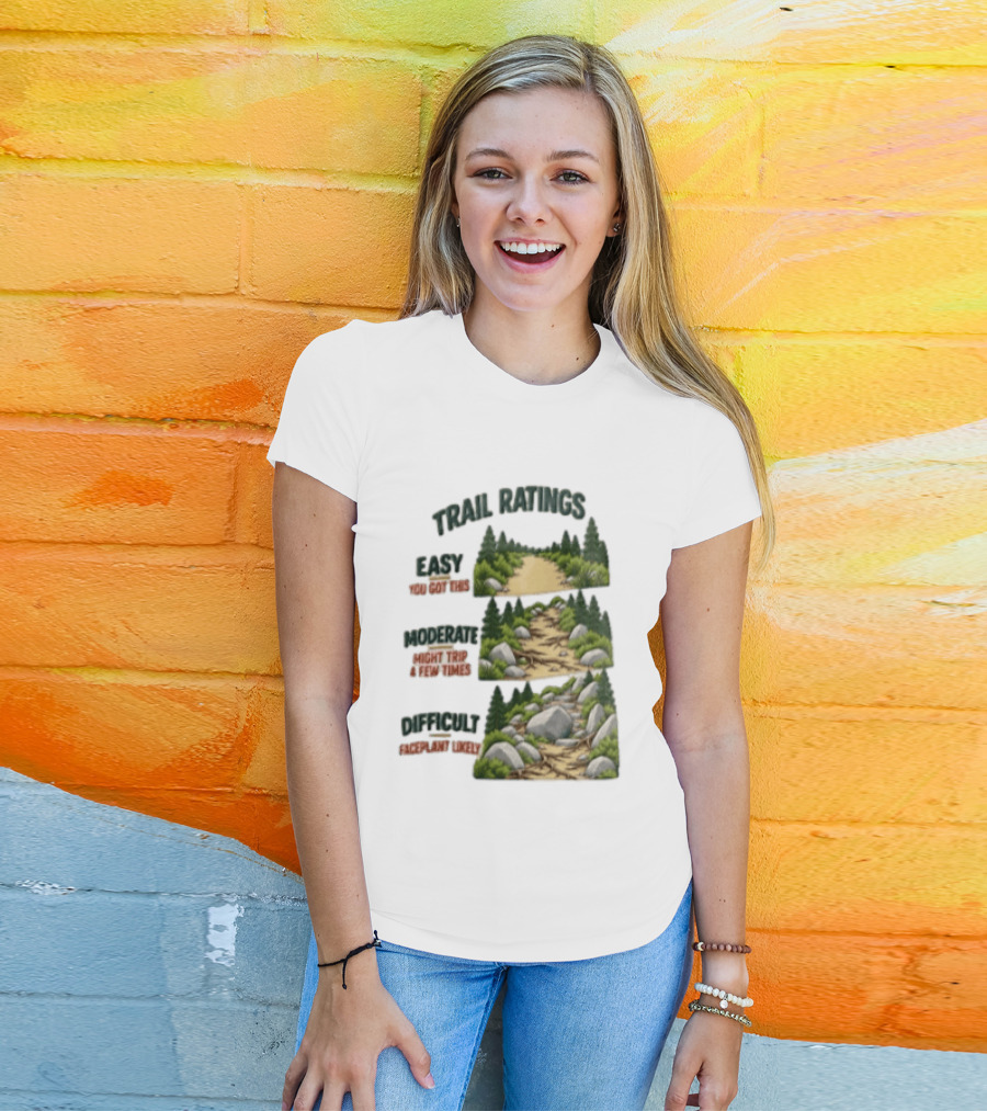 Trail Ratings Easy You Got This Moderate Might Trip A Few Times Difficult Acceptable Injury T-Shirt
