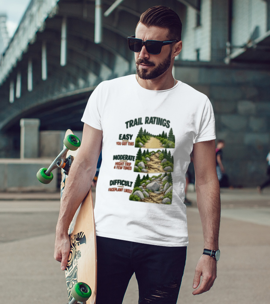 Trail Ratings Easy You Got This Moderate Might Trip A Few Times Difficult Acceptable Injury T-Shirt