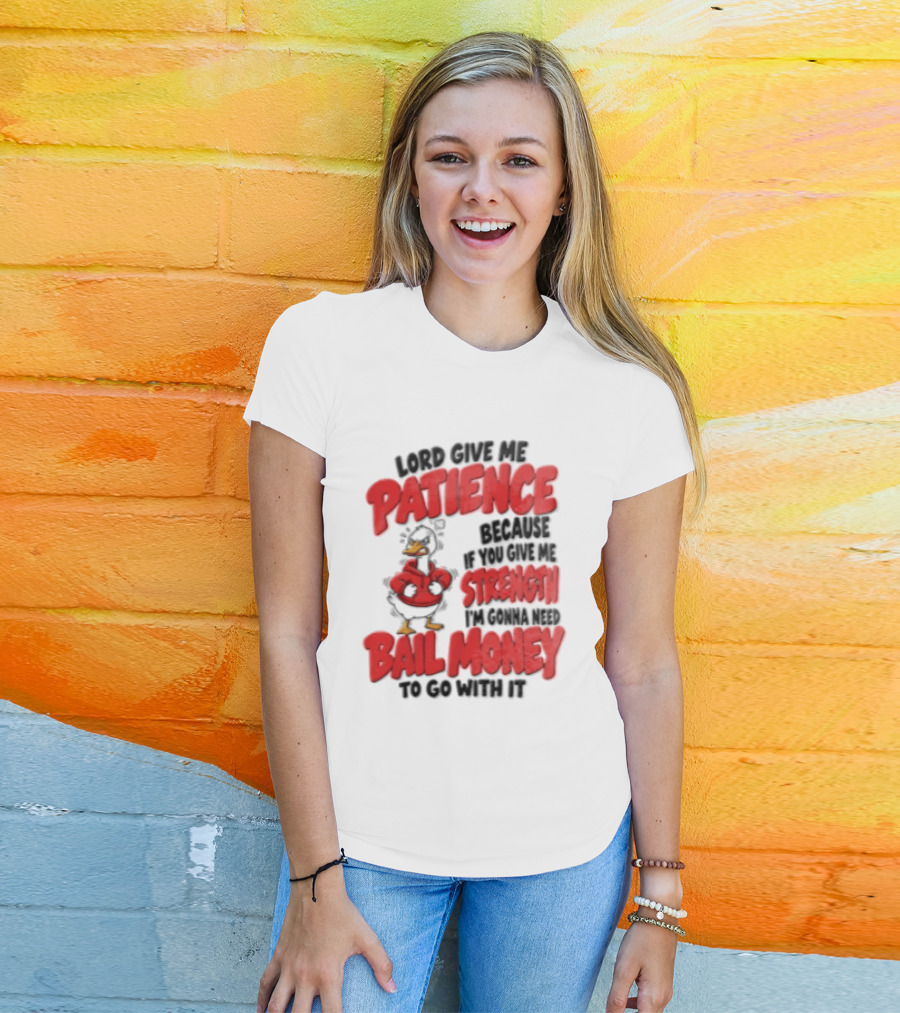 Lord Give Me Patience Strength Bail Money Duck T-Shirt