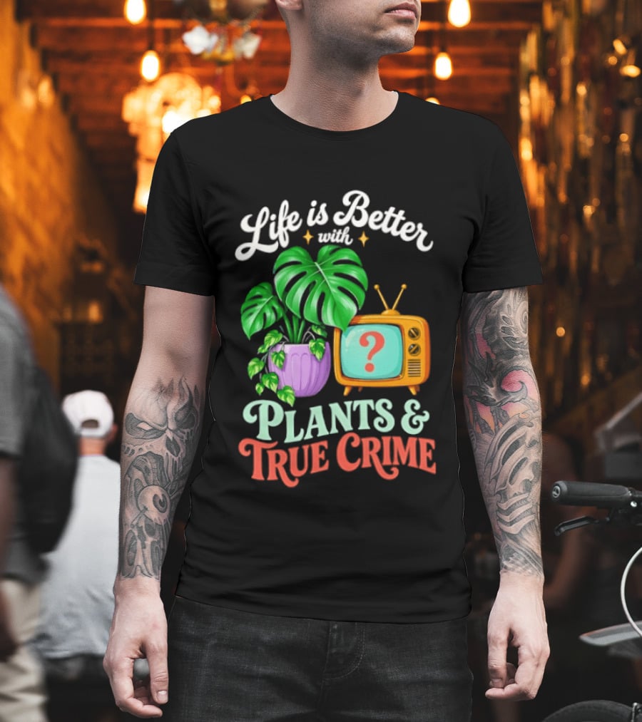 Life Is Better With Plants True Crime Vintage TV And Monstera T-Shirt