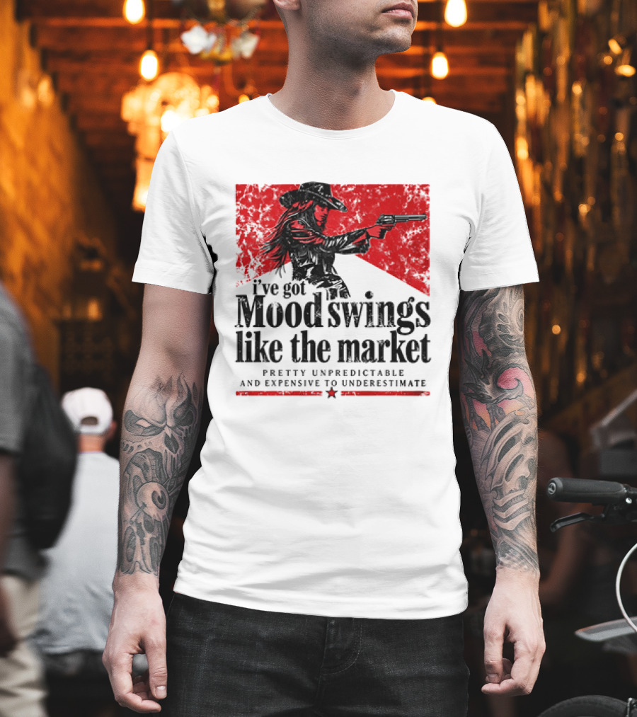 I've Got Mood Swings Like The Market Pretty Unpredictable And Expensive To Underestimate T-Shirt