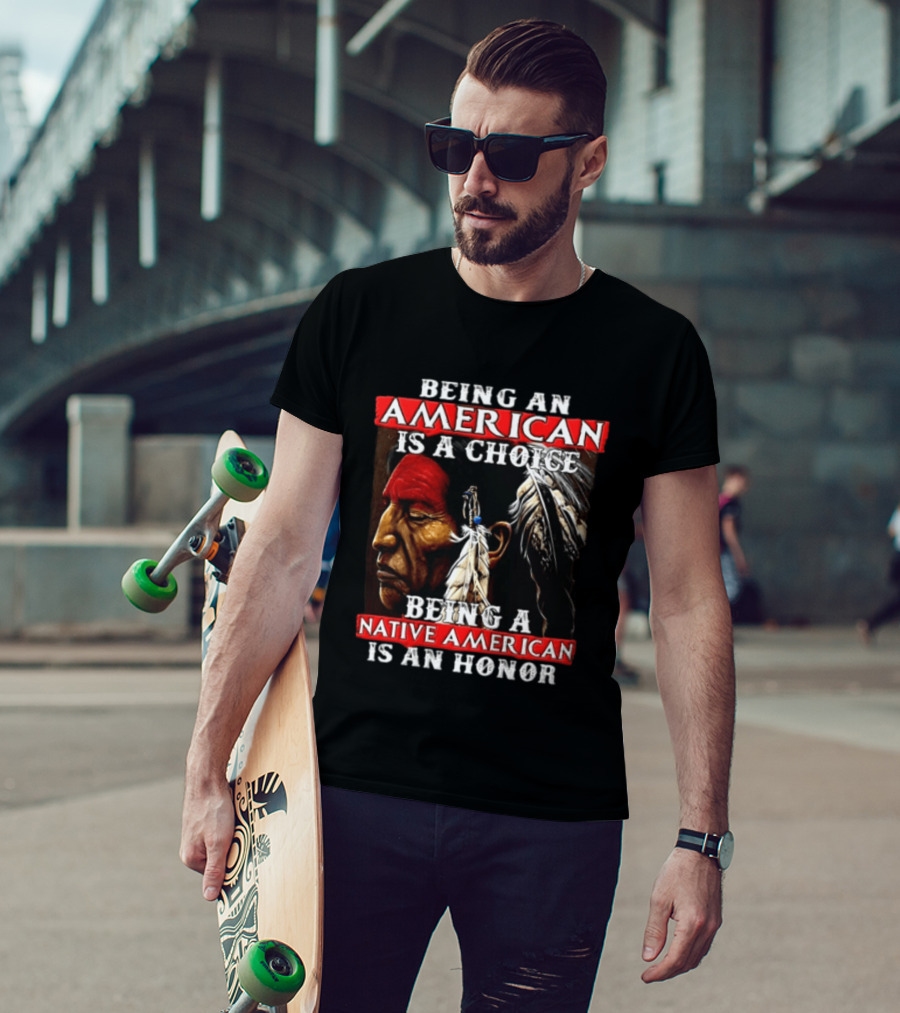 Being An American Is A Choice Being A Native American Is An Honor Feathers T-Shirt