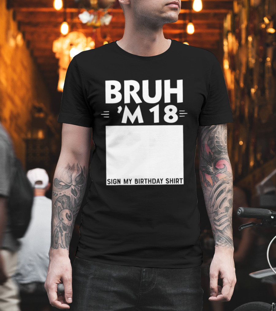 BRUH I'm 18 Sign My Birthday 18th Party T-Shirt