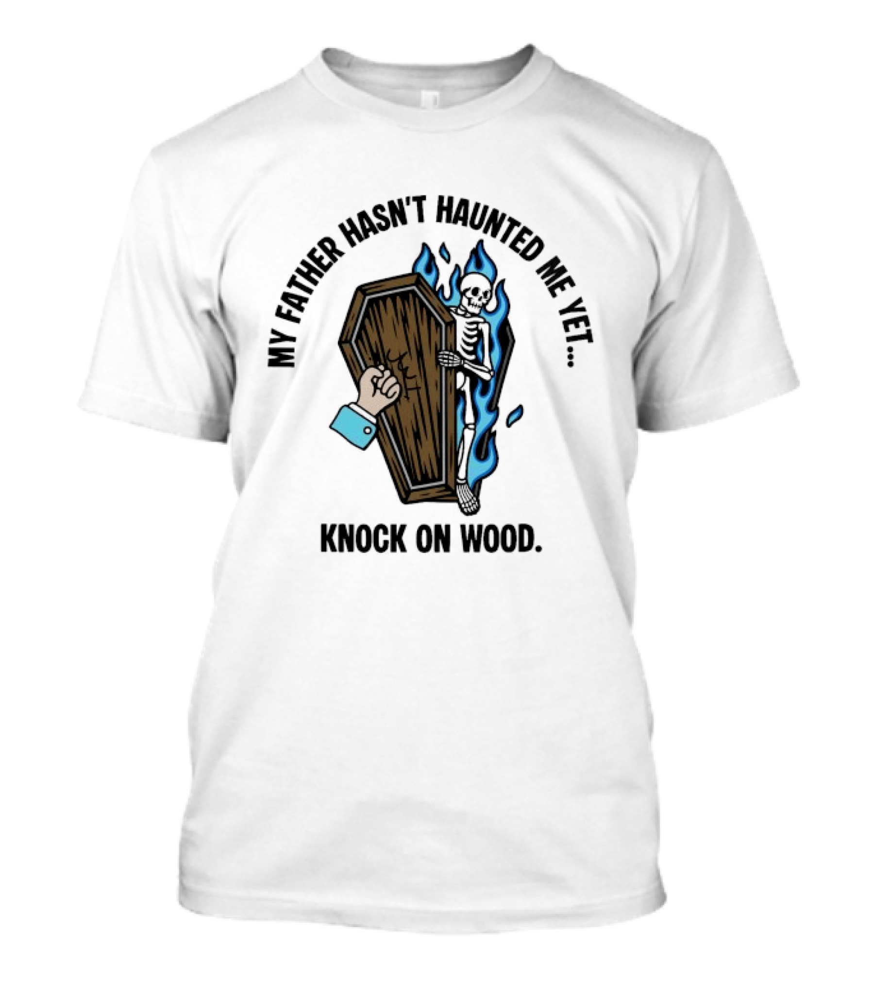 My Father Hasn't Haunted Me Yet Knock On Wood Coffin Skeleton With Flames T-Shirt